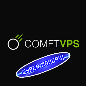 Welcome Back, CometVPS!  Cyber Monday Offers Include OpenVZ, KVM, Storage, Dedi, and Colo!