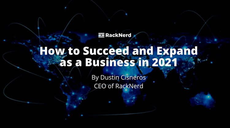 Guest Post: How to Succeed and Expand as a Business in 2021 by Dustin Cisneros, CEO of RackNerd
