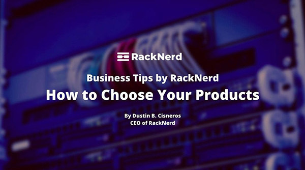 Guest Post: How to Choose Your Products by Dustin B. Cisneros, CEO of RackNerd