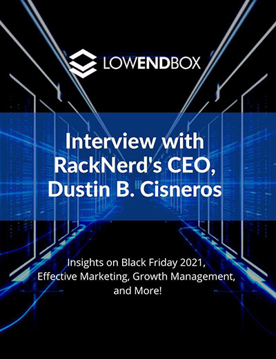 Interview with RackNerd's CEO, Dustin B. Cisneros -- Insights on Black Friday 2021, Effective Marketing, Growth Management, and More!