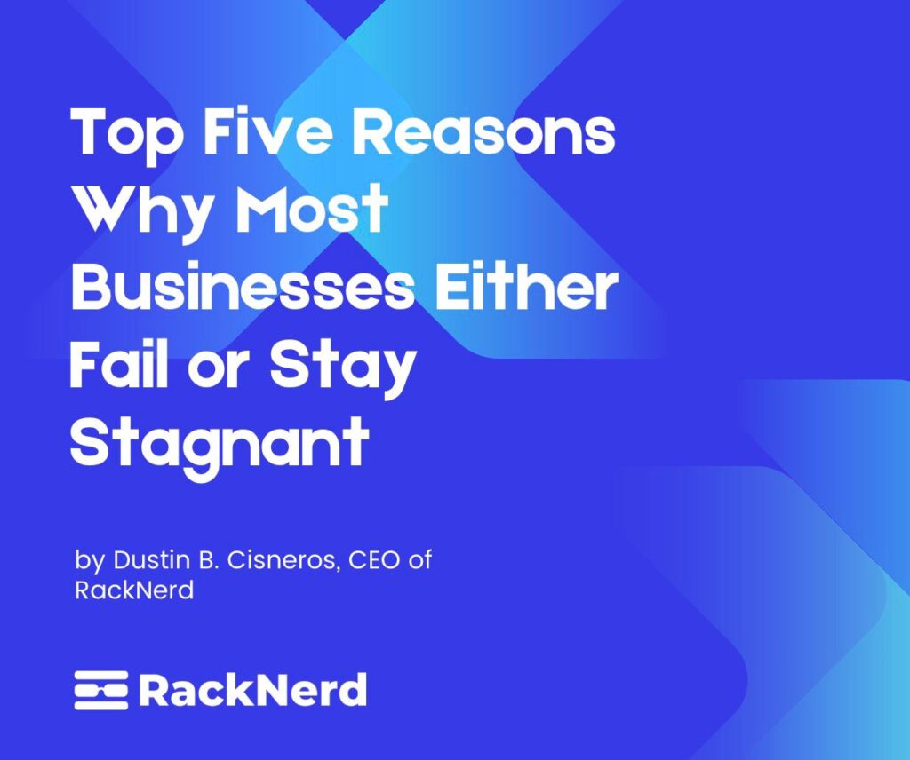 Guest Post: Top Five Reasons Why Most Businesses Either Fail or Stay Stagnant by Dustin B. Cisneros, CEO of RackNerd
