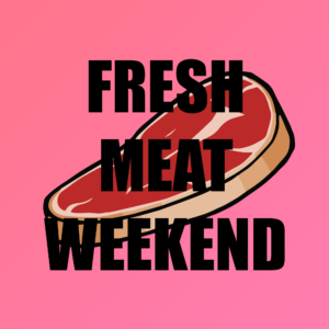 Fresh Meat Weekend